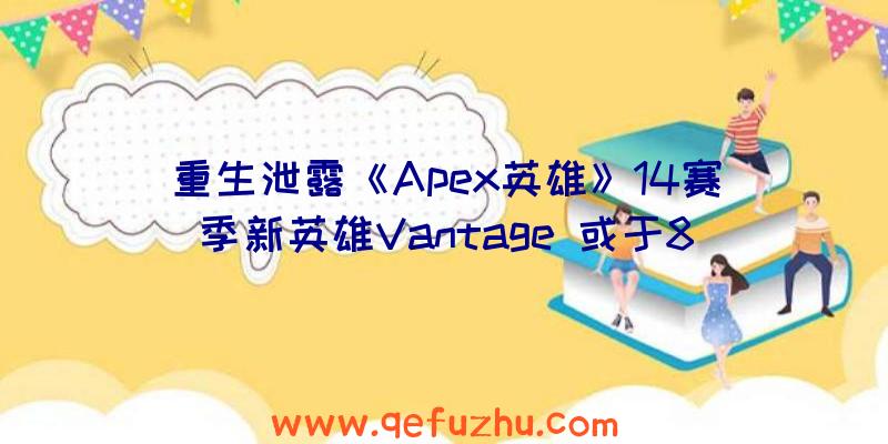 重生泄露《Apex英雄》14赛季新英雄Vantage